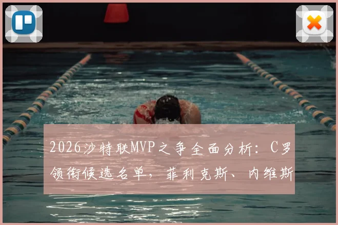 2026沙特联MVP之争全面分析:C罗领衔候选名单,菲利克斯、内维斯数据表现全解析