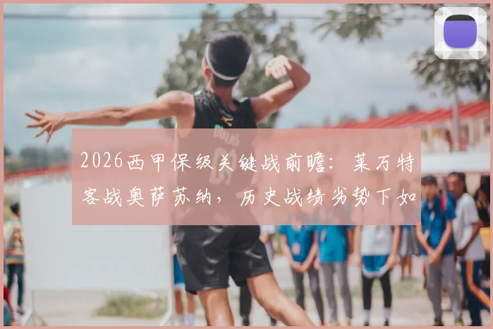 2026西甲保级关键战前瞻：莱万特客战奥萨苏纳，历史战绩劣势下如何抢分求生？