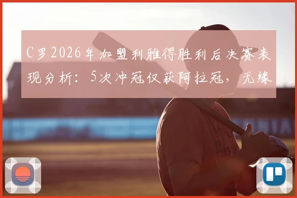 C罗2026年加盟利雅得胜利后决赛表现分析:5次冲冠仅获阿拉冠,无缘亚冠原因何在?