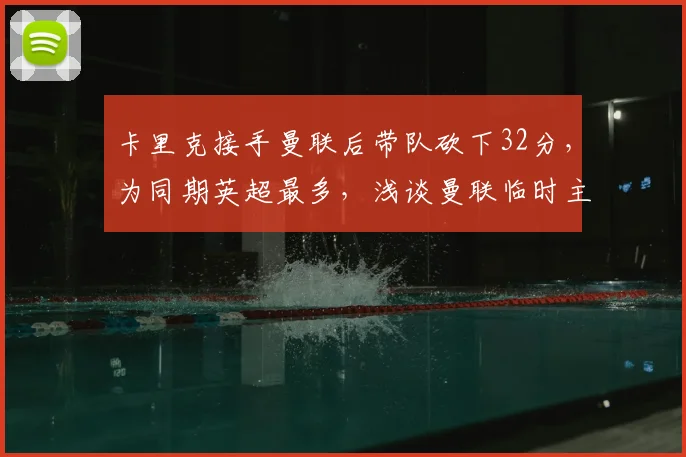卡里克接手曼联后带队砍下32分,为同期英超最多,浅谈曼联临时主帅的战术与带队哲学